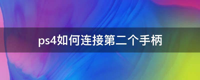 ps4如何连接第二个手柄（ps4如何连接第二个手柄玩游戏）