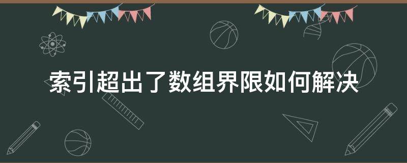 索引超出了数组界限如何解决 索引超出了数组界限如何解决visual studio