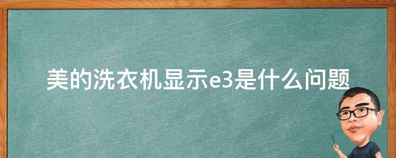 美的洗衣机显示e3是什么问题 美的洗衣机显示E3是什么问题?