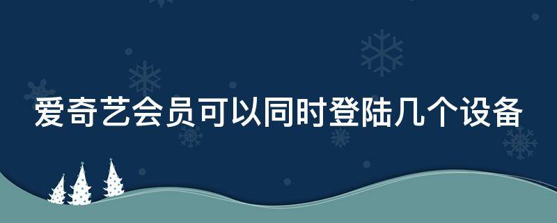 爱奇艺会员可以同时登陆几个设备