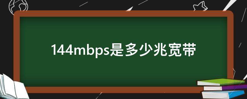 144mbps是多少兆宽带 144144mbps是多少兆宽带