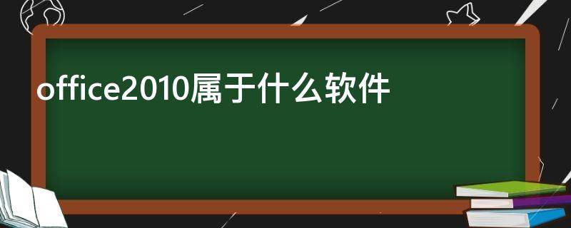 office2010属于什么软件 office2010属于什么系统软件