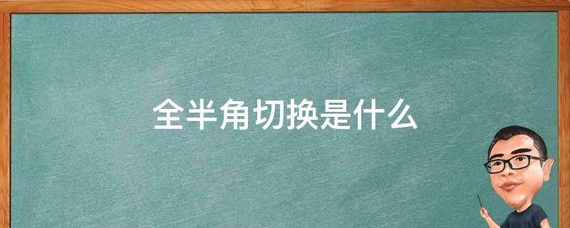全半角切换是什么（全角半角切换是什么）