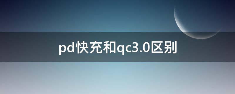 pd快充和qc3.0区别 pd快充和qc3.0区别可以同时工作么