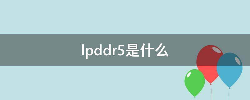 lpddr5是什么 lpddr5是什么时候出的