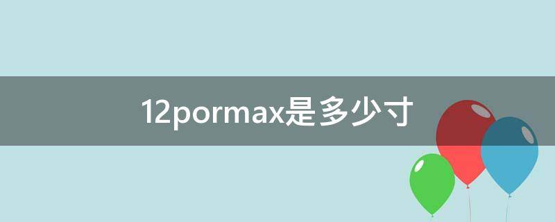 12pormax是多少寸 苹果11promax是多少寸