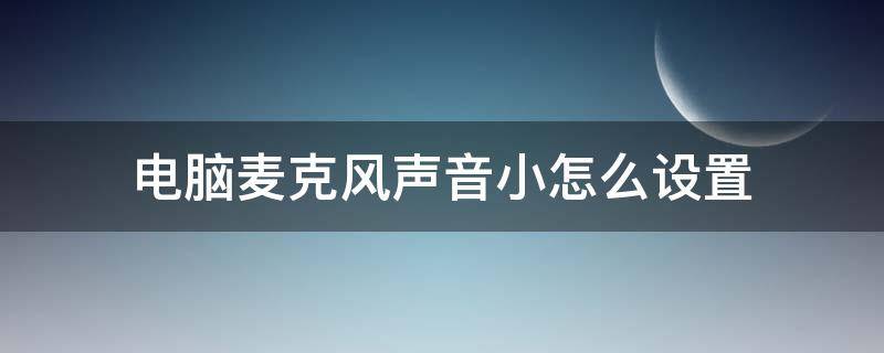 电脑麦克风声音小怎么设置（苹果电脑麦克风声音小怎么设置）