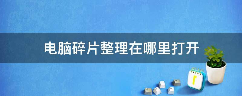 电脑碎片整理在哪里打开 电脑的碎片整理在哪
