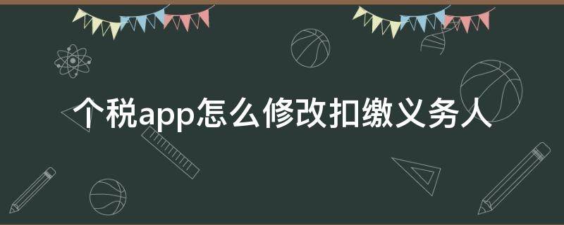 个税app怎么修改扣缴义务人 个税app怎么修改扣缴义务人,出现要删除之前的记录