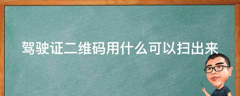 驾驶证二维码用什么可以扫出来 驾驶证二维码用什么可以扫出来图片
