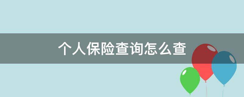 个人保险查询怎么查（如何查询个人保险情况如何查询）