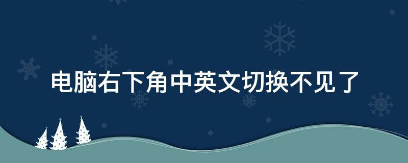 电脑右下角中英文切换不见了 电脑右下角中英文切换不见了怎么办