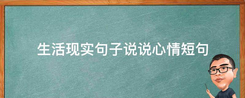 生活现实句子说说心情短句（说说生活现实的说说短句）