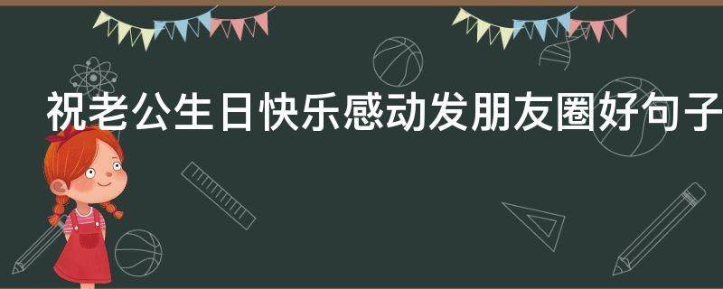 祝老公生日快乐感动发朋友圈好句子