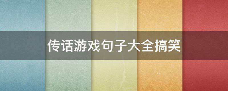 传话游戏句子大全搞笑（传话游戏短句句子）