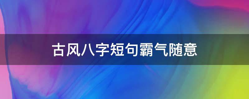 古风八字短句霸气随意 古风句子超拽霸气八字绝情