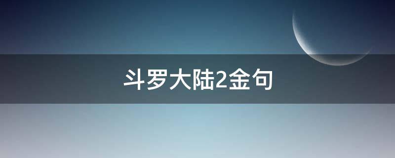 斗罗大陆2金句（斗罗大陆1金句）