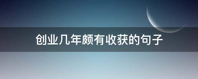 创业几年颇有收获的句子 关于创业的总结句子