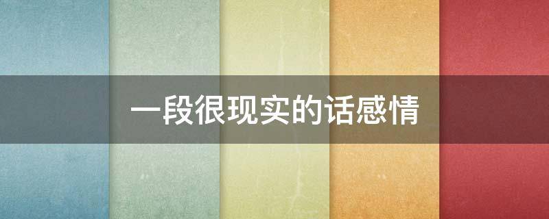 一段很现实的话感情（特别现实的一段话）