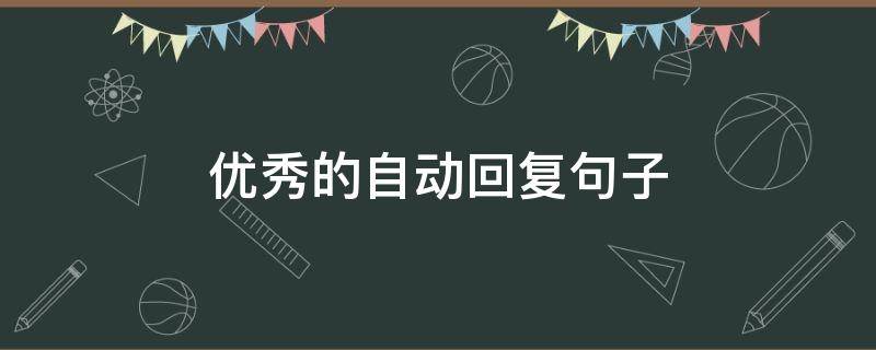 优秀的自动回复句子 一些优秀的自动回复