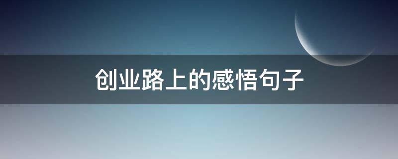 创业路上的感悟句子 走在创业路上的句子