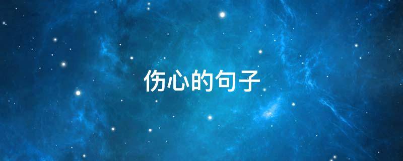 伤心的句子 伤心的句子适合发朋友圈