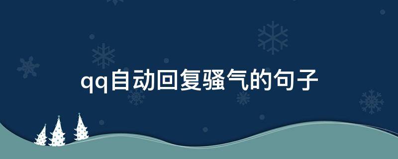 qq自动回复骚气的句子（骚气的自动回复的句子）