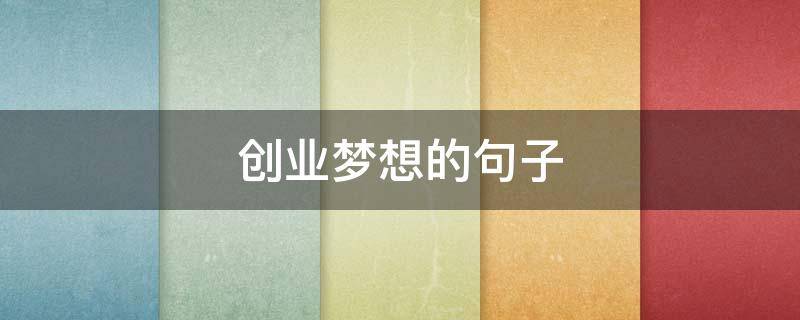 创业梦想的句子（创业梦想的经典语录）