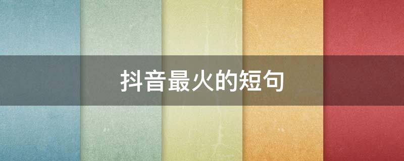 抖音最火的短句 抖音最火的短句说说