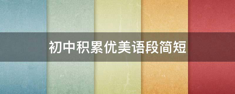 初中积累优美语段简短 初中词句段积累