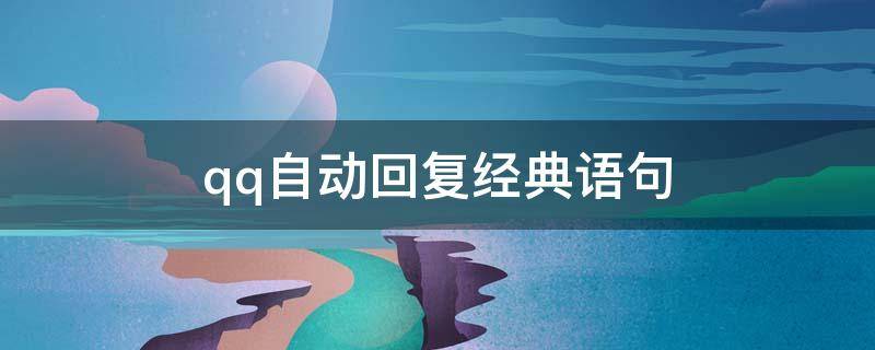 qq自动回复经典语句 qq自动回复经典语句霸气