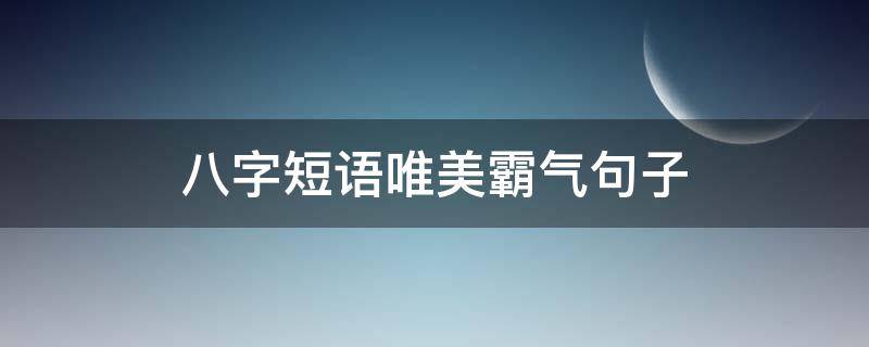 八字短语唯美霸气句子（八字短句霸气说说一句话）