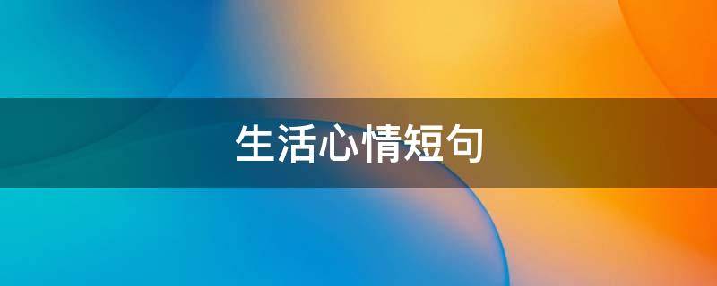生活心情短句 生活心情短句英文