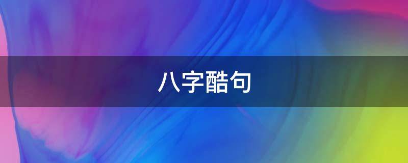 八字酷句 酷酷的八字短句