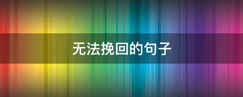 无法挽回的句子（无可挽回的句子）