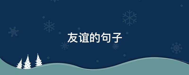 友谊的句子 友谊的句子经典语录
