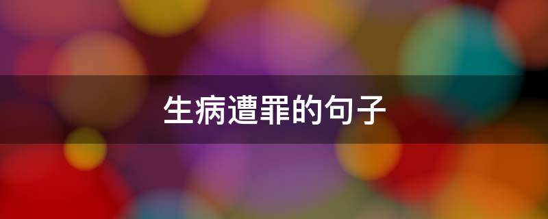 生病遭罪的句子（生病了好难受的句子）