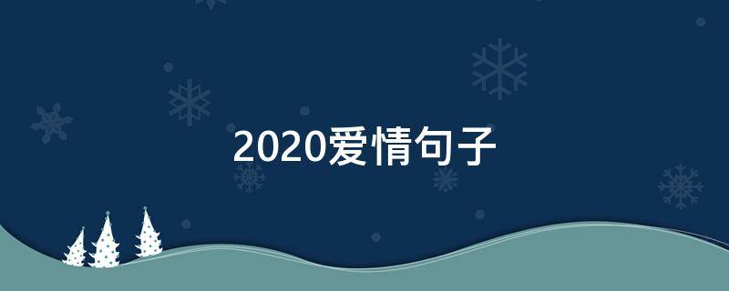 2020爱情句子（2020爱情短句）