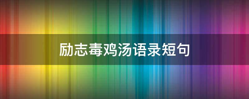 励志毒鸡汤语录短句 励志毒鸡汤经典语录
