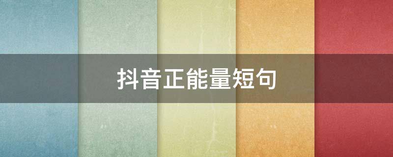 抖音正能量短句（抖音正能量短句文案）