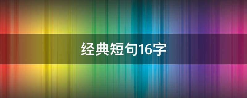 经典短句16字 句子16字