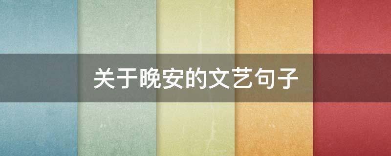 关于晚安的文艺句子 文艺的晚安语