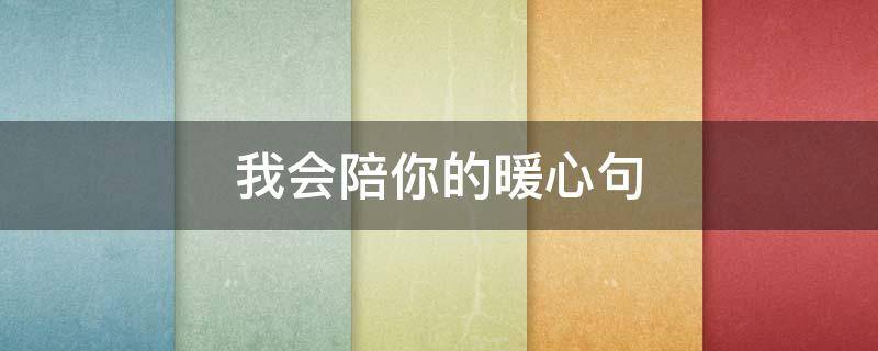 我会陪你的暖心句 想陪着你的最暖心短句