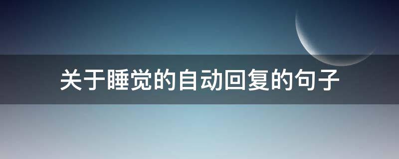 关于睡觉的自动回复的句子（睡觉自动回复内容）