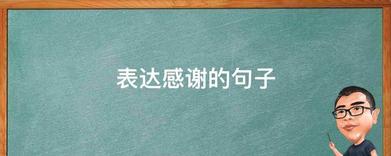 表达感谢的句子 高情商表达感谢的句子