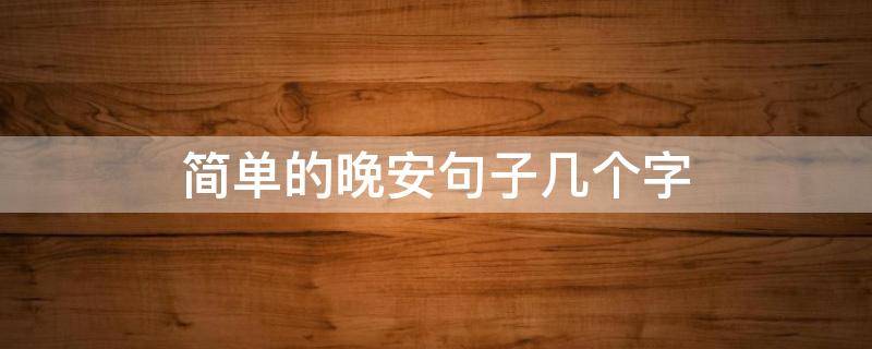 简单的晚安句子几个字 晚安短句子简单10个字