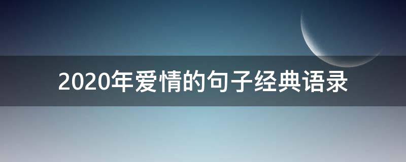 2020年爱情的句子经典语录 2020年关于爱情的句子