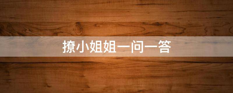 撩小姐姐一问一答 撩小姐姐的对话问题