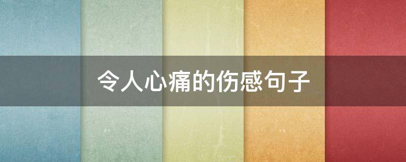 令人心痛的伤感句子（那些令人心痛的句子）