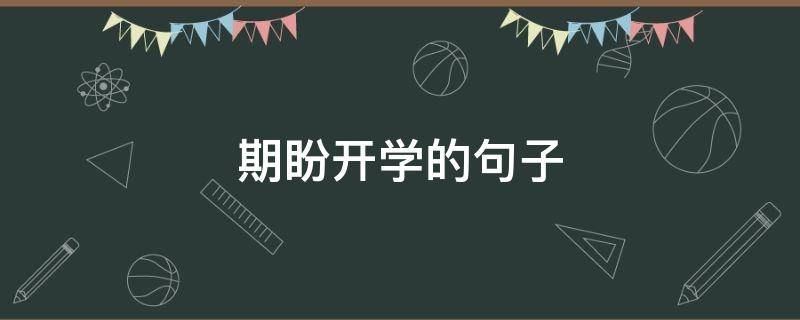 期盼开学的句子 期盼开学的一段话